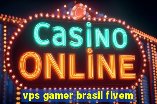 vps gamer brasil fivem